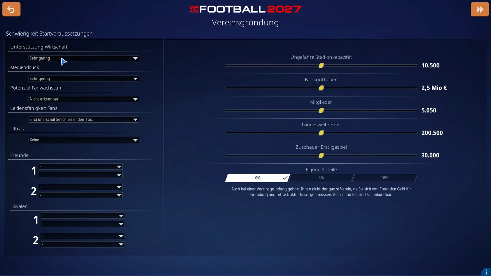 Schwierigkeit Startvoraussetzungen mit geöffnetem Dropdown Unterstützung Wirtschaft auf Sehr gering, Leidensfähigkeit Fans auf unschütterlich sowie Reglern für Stadionkapazität, Bankguthaben, Mitglieder, Landesweite Fans und Zuschauer Erstligaspiel über dem Eigene-Anteile-Schalter bei 0 %